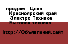 продам › Цена ­ 1 500 - Красноярский край Электро-Техника » Бытовая техника   